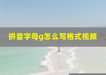 拼音字母g怎么写格式视频