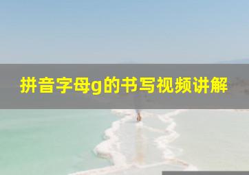 拼音字母g的书写视频讲解