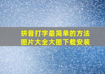 拼音打字最简单的方法图片大全大图下载安装