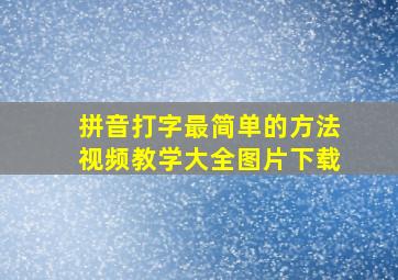 拼音打字最简单的方法视频教学大全图片下载