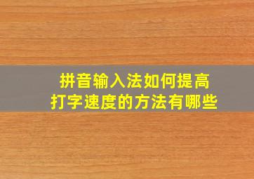 拼音输入法如何提高打字速度的方法有哪些