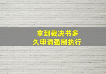 拿到裁决书多久申请强制执行