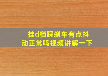 挂d档踩刹车有点抖动正常吗视频讲解一下