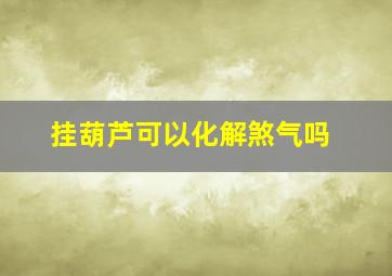 挂葫芦可以化解煞气吗