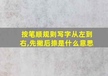 按笔顺规则写字从左到右,先撇后捺是什么意思