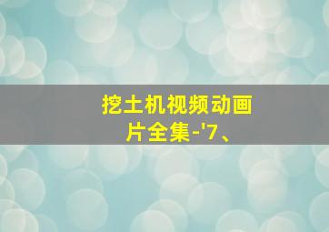 挖土机视频动画片全集-'7、