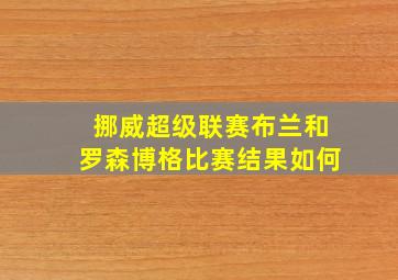 挪威超级联赛布兰和罗森博格比赛结果如何