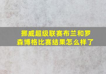 挪威超级联赛布兰和罗森博格比赛结果怎么样了