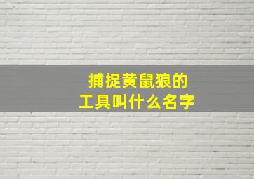 捕捉黄鼠狼的工具叫什么名字