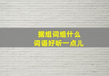 据组词组什么词语好听一点儿