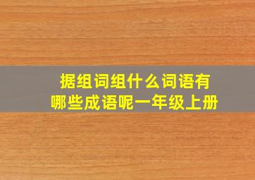 据组词组什么词语有哪些成语呢一年级上册