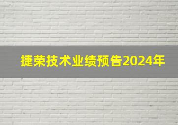 捷荣技术业绩预告2024年