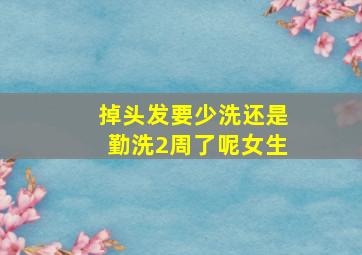 掉头发要少洗还是勤洗2周了呢女生