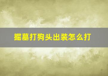 掘墓打狗头出装怎么打