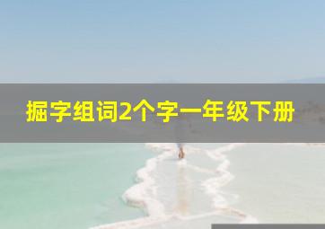 掘字组词2个字一年级下册