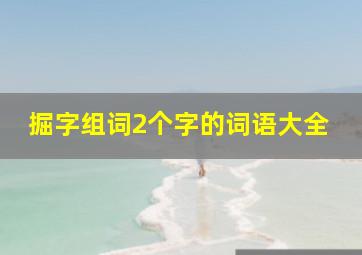 掘字组词2个字的词语大全