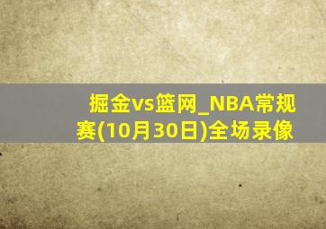 掘金vs篮网_NBA常规赛(10月30日)全场录像