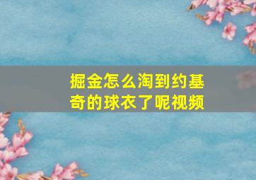 掘金怎么淘到约基奇的球衣了呢视频