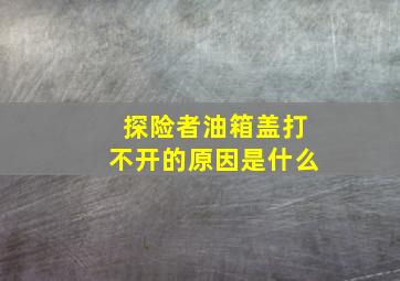 探险者油箱盖打不开的原因是什么