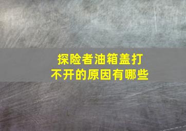 探险者油箱盖打不开的原因有哪些