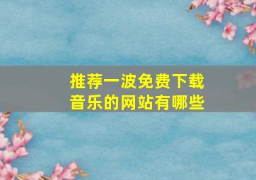 推荐一波免费下载音乐的网站有哪些