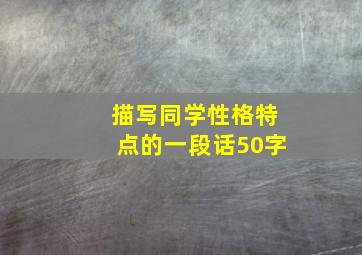 描写同学性格特点的一段话50字