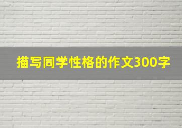 描写同学性格的作文300字