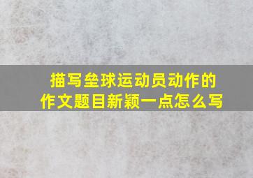 描写垒球运动员动作的作文题目新颖一点怎么写