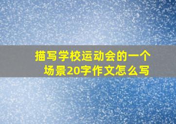 描写学校运动会的一个场景20字作文怎么写