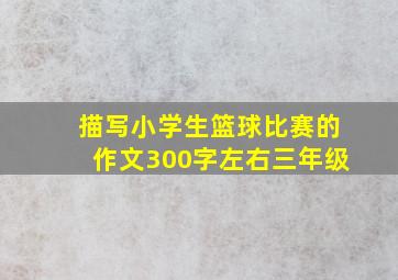 描写小学生篮球比赛的作文300字左右三年级