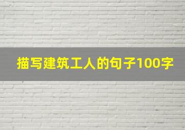 描写建筑工人的句子100字