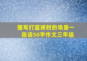 描写打篮球时的场景一段话50字作文三年级