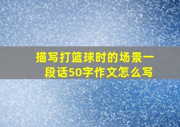 描写打篮球时的场景一段话50字作文怎么写