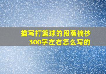 描写打篮球的段落摘抄300字左右怎么写的