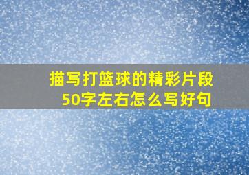 描写打篮球的精彩片段50字左右怎么写好句