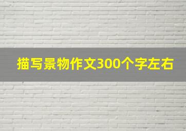 描写景物作文300个字左右