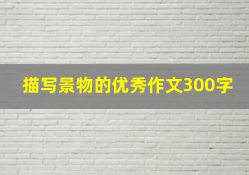 描写景物的优秀作文300字