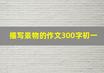 描写景物的作文300字初一