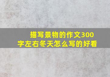 描写景物的作文300字左右冬天怎么写的好看