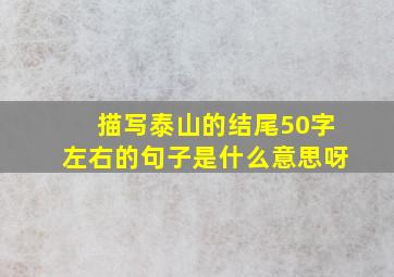 描写泰山的结尾50字左右的句子是什么意思呀