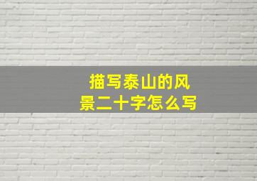 描写泰山的风景二十字怎么写