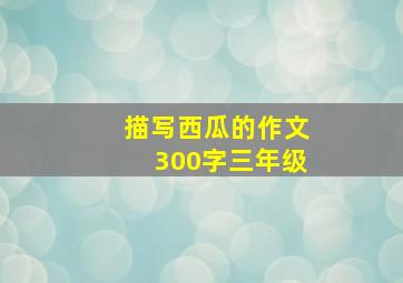 描写西瓜的作文300字三年级