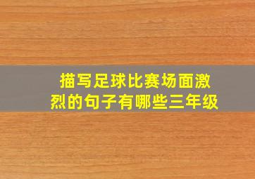 描写足球比赛场面激烈的句子有哪些三年级