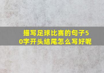 描写足球比赛的句子50字开头结尾怎么写好呢