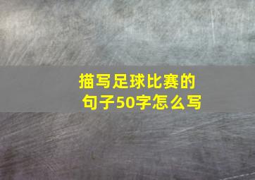 描写足球比赛的句子50字怎么写