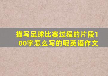 描写足球比赛过程的片段100字怎么写的呢英语作文