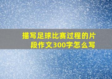 描写足球比赛过程的片段作文300字怎么写