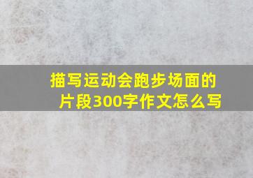 描写运动会跑步场面的片段300字作文怎么写