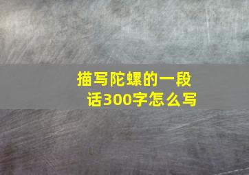 描写陀螺的一段话300字怎么写