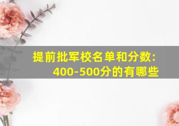 提前批军校名单和分数:400-500分的有哪些